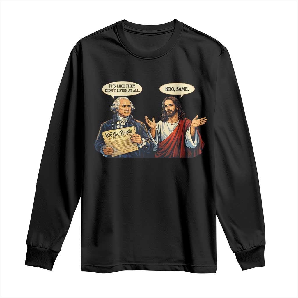 Funny Its Like They Didnt Listen At All Bro Same Meme Long Sleeve Shirt TS11 Black Print Your Wear