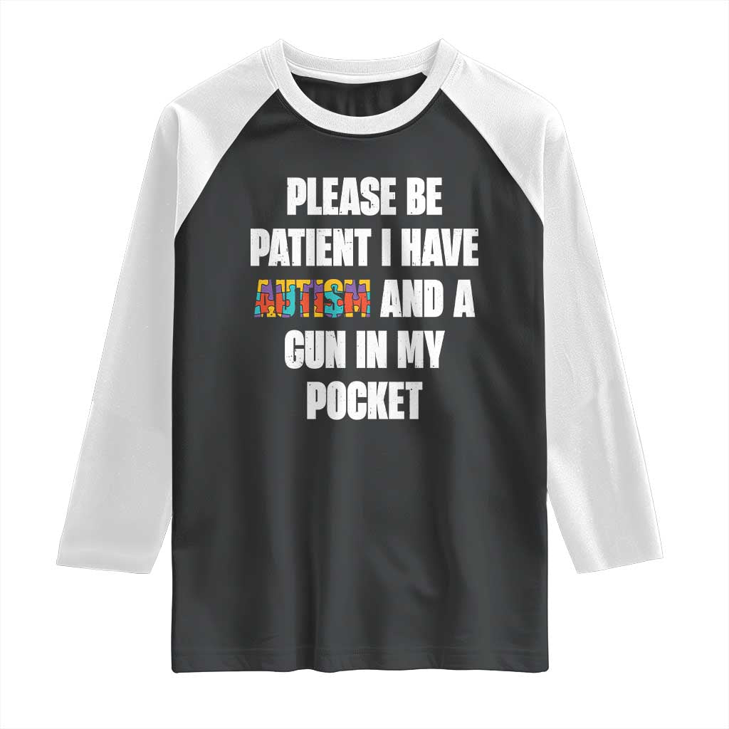 Funny Please Be Patient I Have Autism And A Gun In My Pocket Raglan Shirt Autism Awareness TS11 Black White Print Your Wear