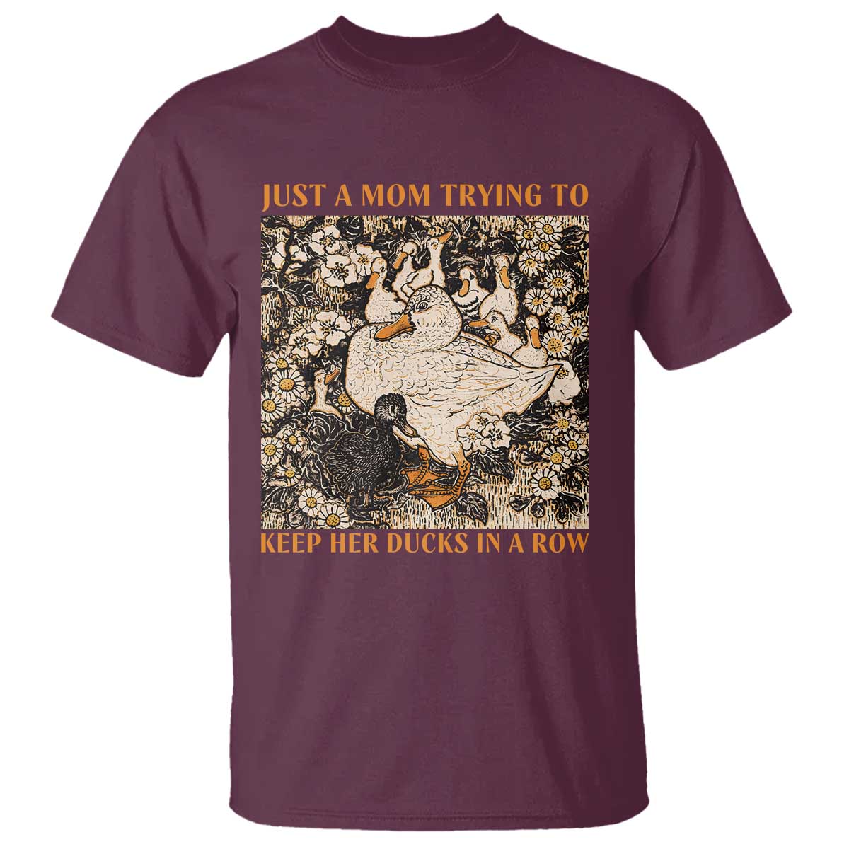 Just A Mom Trying To Keep Her Ducks In A Row T Shirt Funny Duck Mom TS11 Maroon Print Your Wear