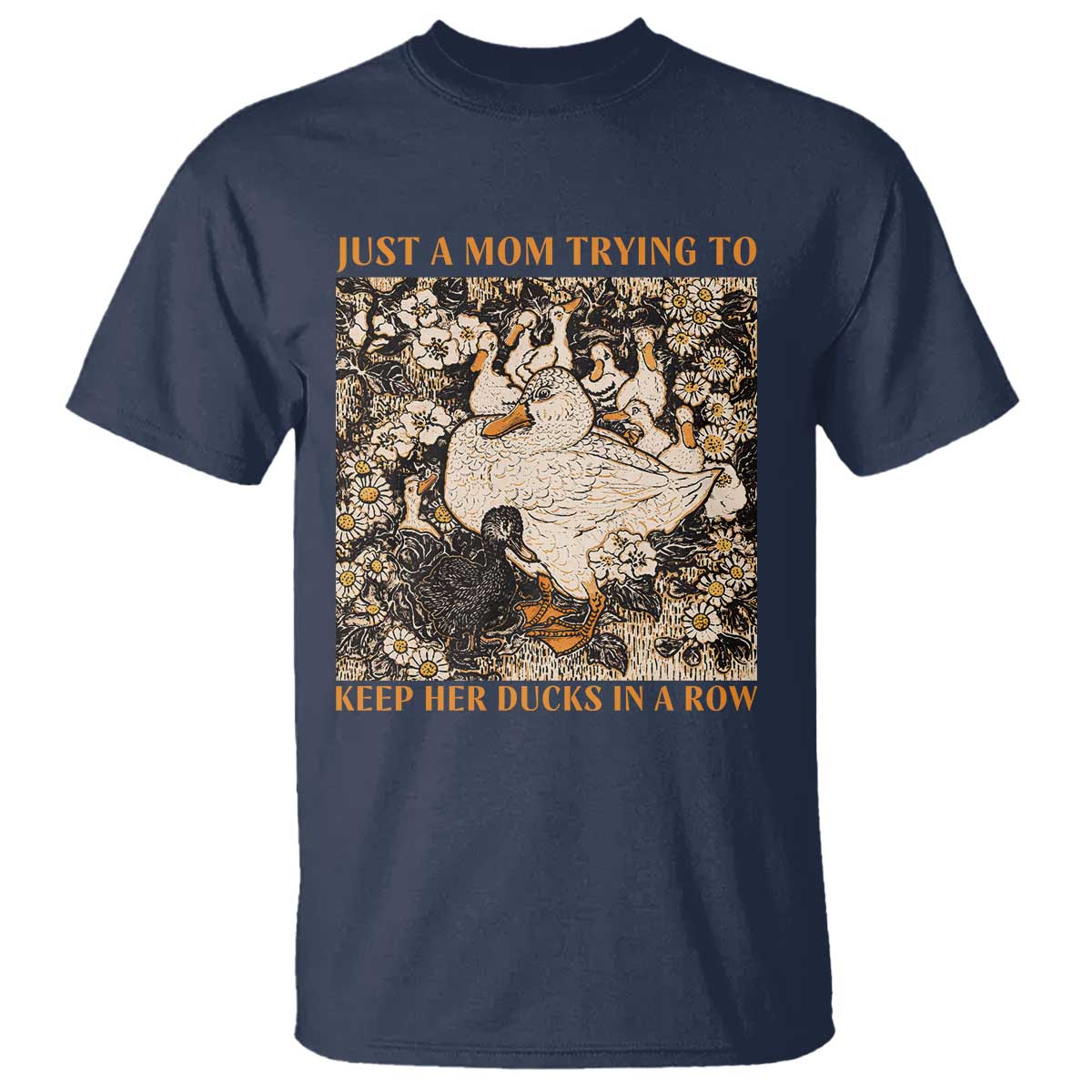 Just A Mom Trying To Keep Her Ducks In A Row T Shirt Funny Duck Mom TS11 Navy Print Your Wear
