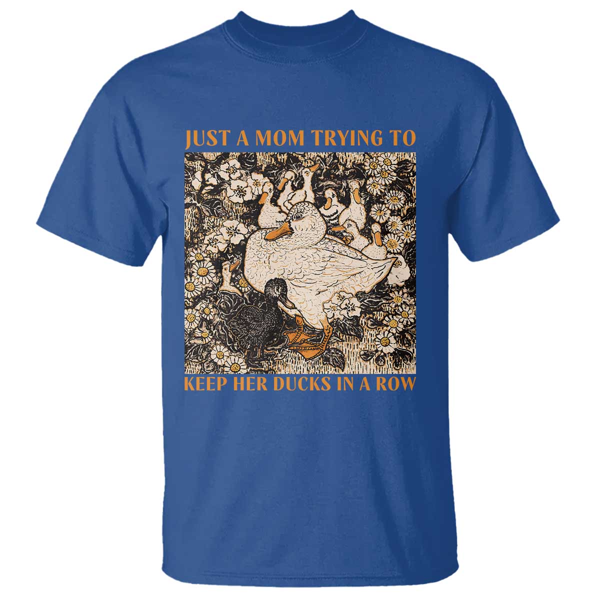 Just A Mom Trying To Keep Her Ducks In A Row T Shirt Funny Duck Mom TS11 Royal Blue Print Your Wear