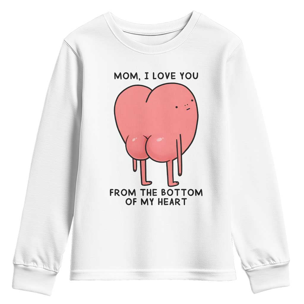 Mom I Love You From The Bottom Of My Heart Youth Sweatshirt Family Humor TS11 White Print Your Wear