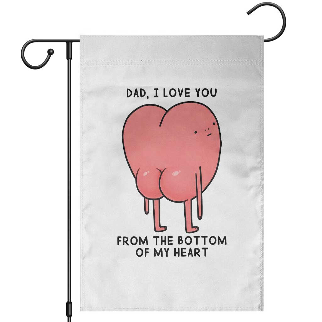 Dad I Love You From The Bottom Of My Heart Garden Flag Fathers Day Gifts TS11 White Print Your Wear