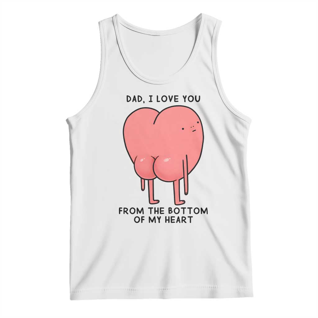 Dad I Love You From The Bottom Of My Heart Tank Top Fathers Day Gifts TS11 White Print Your Wear