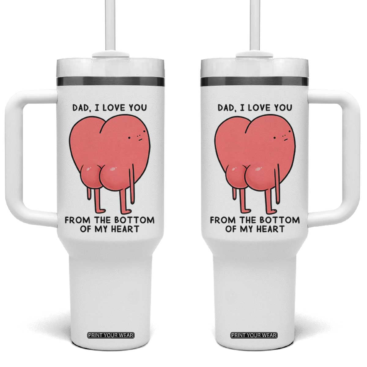 Dad I Love You From The Bottom Of My Heart Tumbler With Handle Fathers Day Gifts TS11 One Size: 40 oz White Print Your Wear