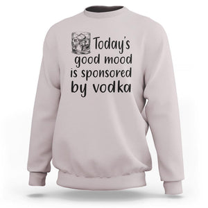 Vodka Lover Sweatshirt Today's Good Mood Is Sponsored By Vodka TS11 Ice Gray Print Your Wear
