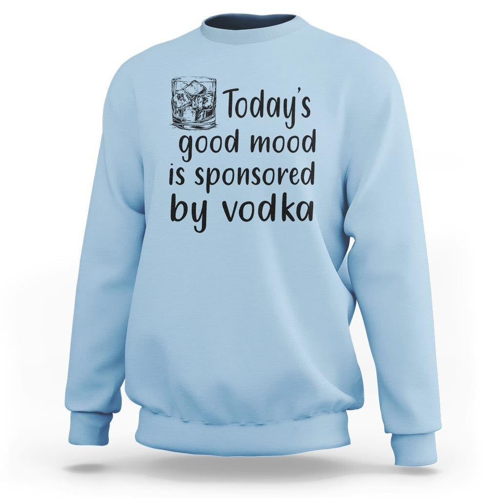 Vodka Lover Sweatshirt Today's Good Mood Is Sponsored By Vodka TS11 Light Blue Print Your Wear