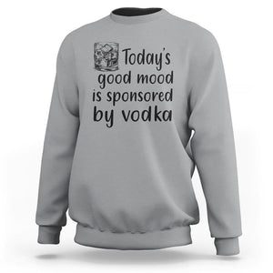 Vodka Lover Sweatshirt Today's Good Mood Is Sponsored By Vodka TS11 Sport Gray Print Your Wear