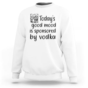 Vodka Lover Sweatshirt Today's Good Mood Is Sponsored By Vodka TS11 White Print Your Wear