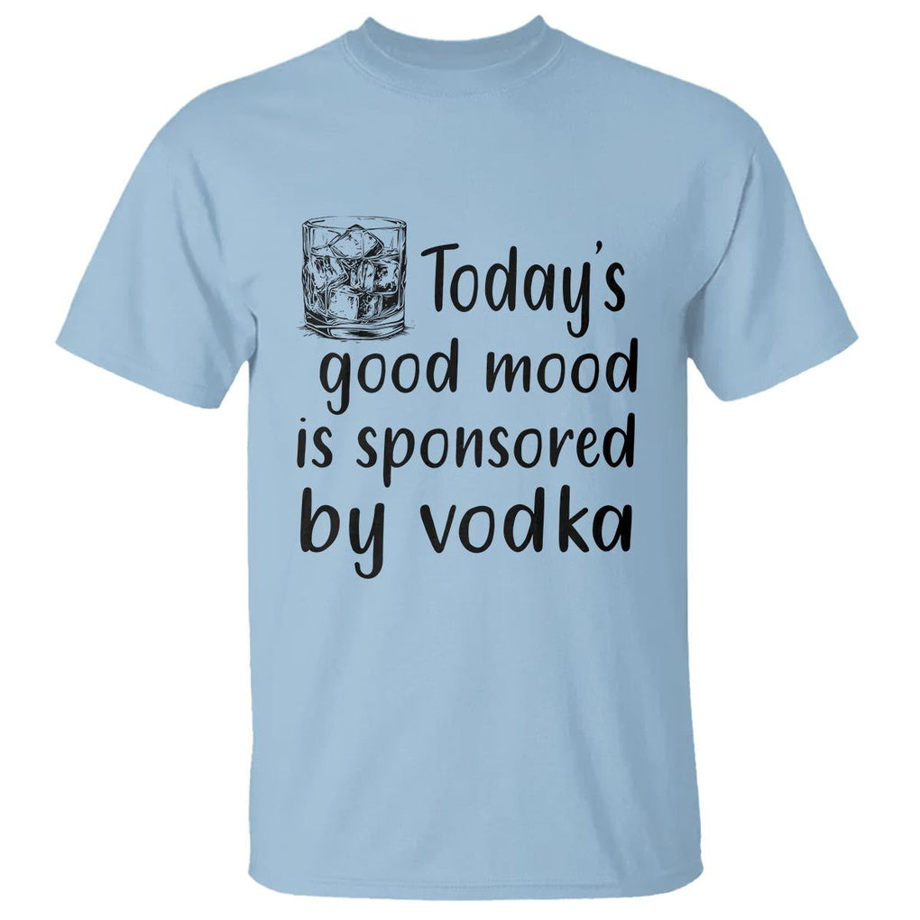 Vodka Lover T Shirt Today's Good Mood Is Sponsored By Vodka TS11 Light Blue Print Your Wear