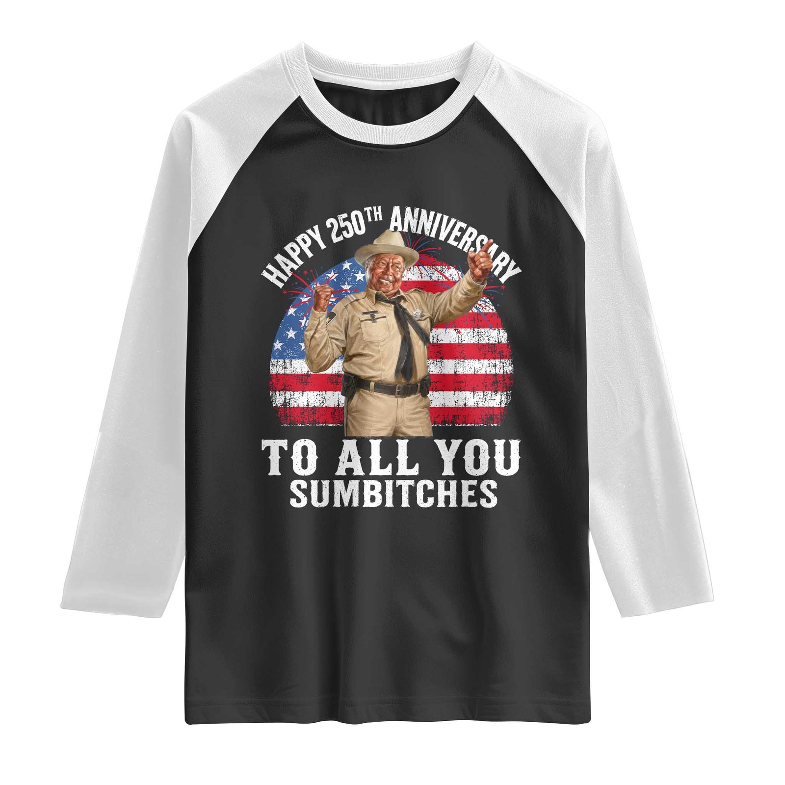 Happy 250th Anniversary To All You Sumbitches Raglan Shirt Funny Smokey Patriotic 70s Movie The Bandit TS11 Black White Print Your Wear