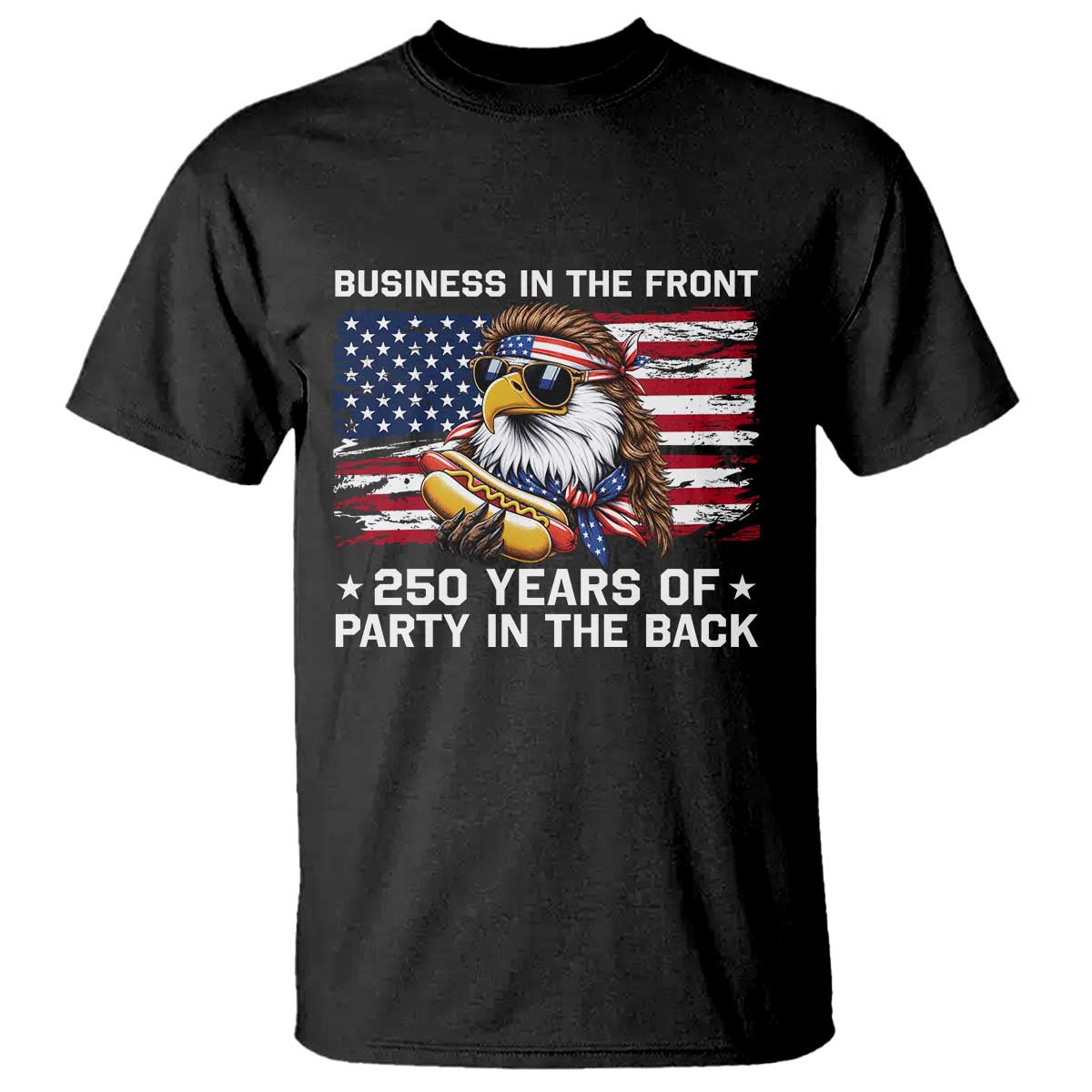 Business In The Front Party In The Back 250th Anniversary USA T Shirt Patriotic Eagle Mullet TS11 Black Print Your Wear