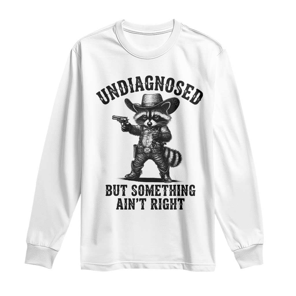 Undiagnosed But Something Ain't Right Long Sleeve Shirt Funny Raccoon Cowboy TS11 White Print Your Wear