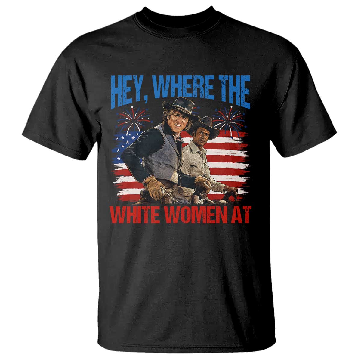 Hey Where The White Women At 4th of July Meme 70s Movie T Shirt TS11 Black Print Your Wear