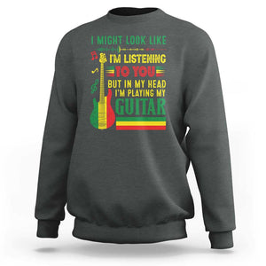 Rasta Reggae Music Sweatshirt Funny I Might Look Like I'm Listening But I'm Playing My Guitar TS11 Dark Heather Print Your Wear