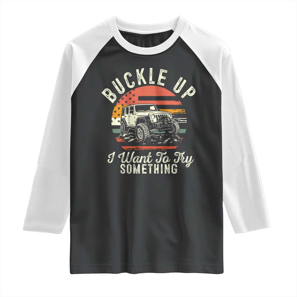 Funny Buckle Up I Want To Try Something Raglan Shirt Offroad Car American Flag TS11 Black White Print Your Wear