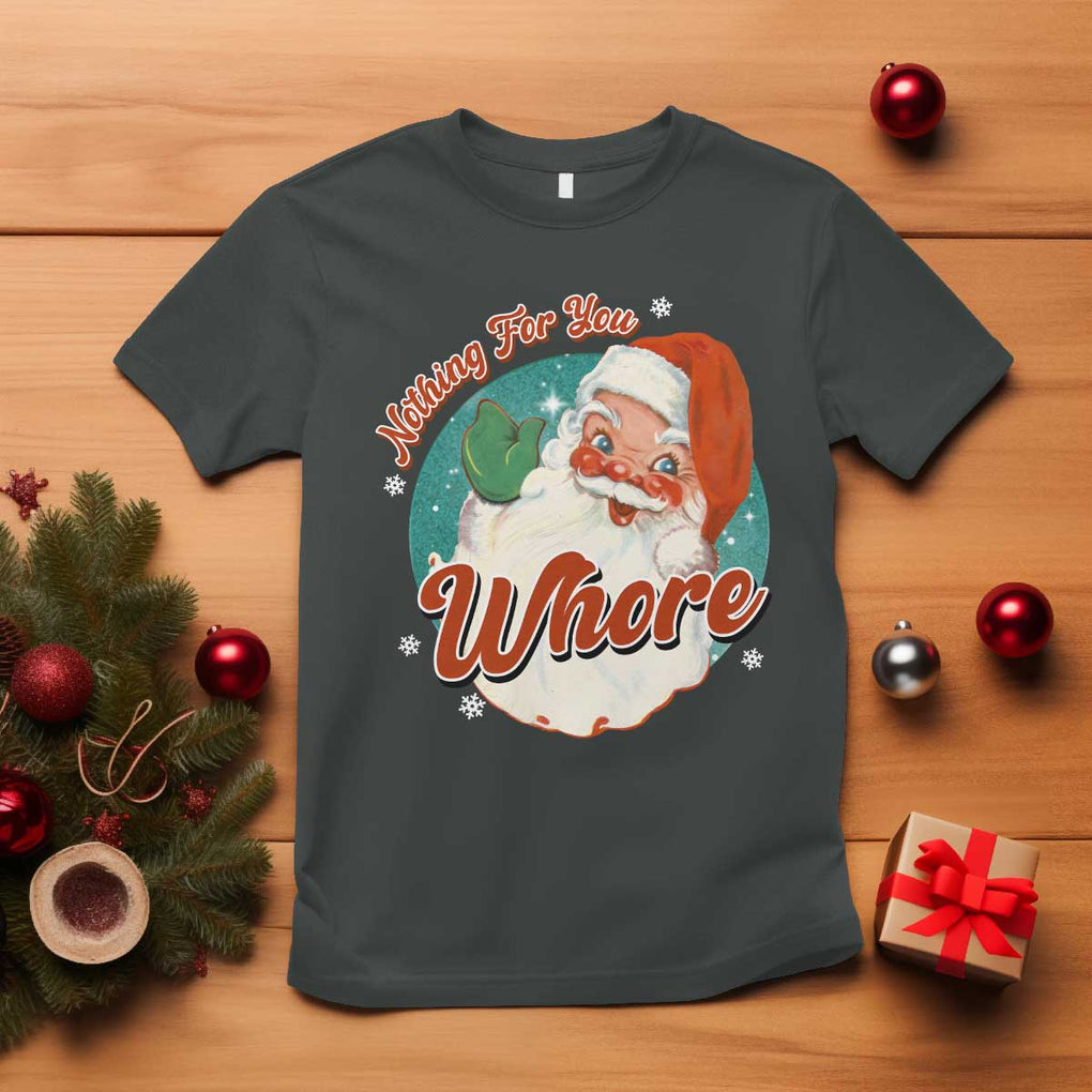 Funny Christmas Retro Santa T Shirt Nothing For You Whore TS11 Dark Heather Print Your Wear