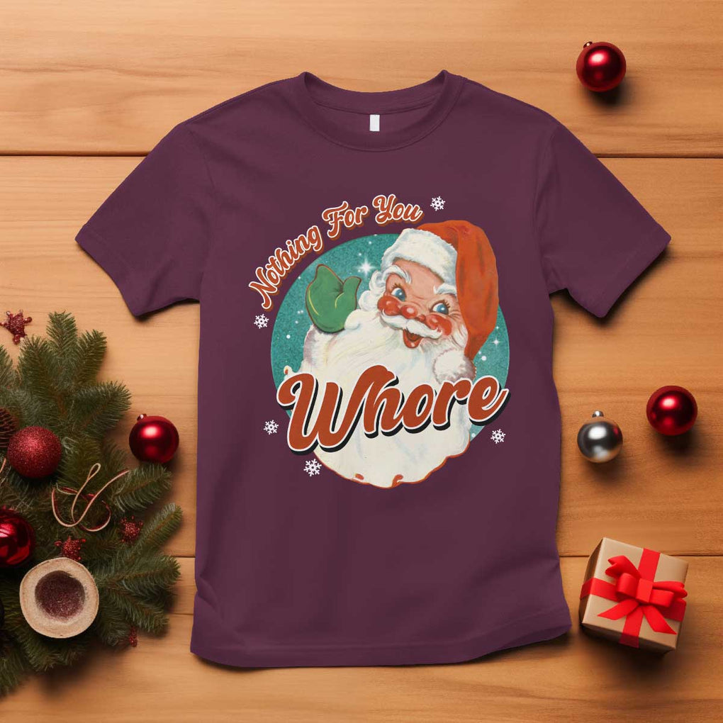 Funny Christmas Retro Santa T Shirt Nothing For You Whore TS11 Maroon Print Your Wear