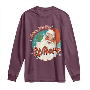 Funny Christmas Retro Santa Long Sleeve Shirt Nothing For You Whore TS11 Maroon Print Your Wear