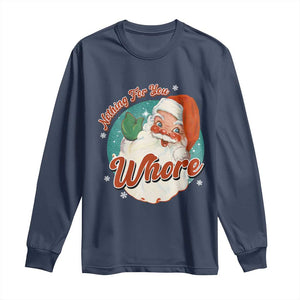 Funny Christmas Retro Santa Long Sleeve Shirt Nothing For You Whore TS11 Navy Print Your Wear