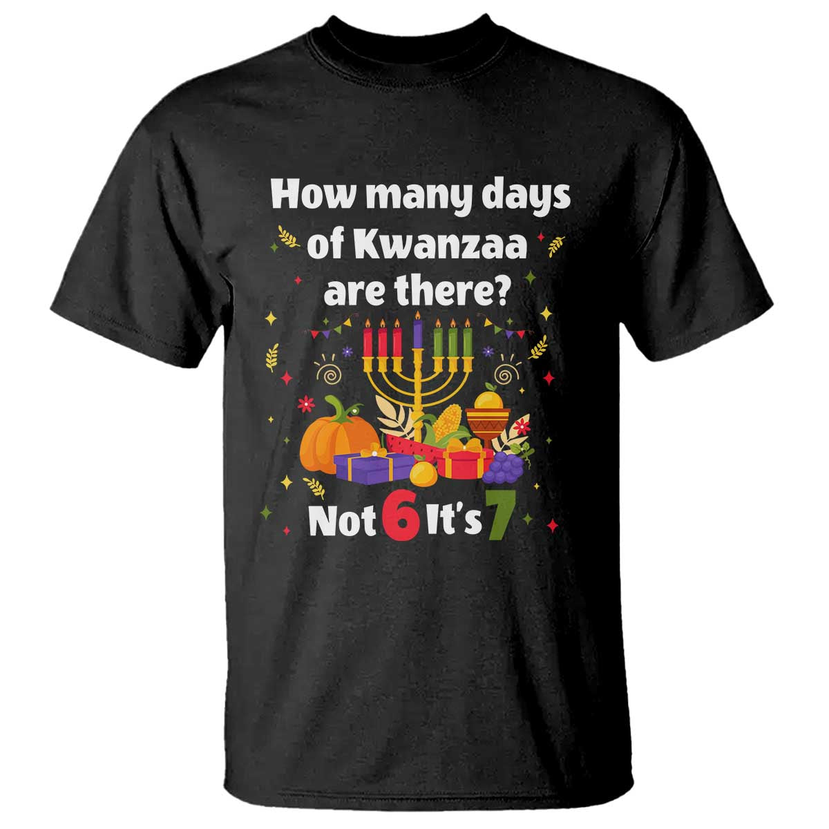 Funny 67 Kwanzaa T Shirt How Many Days Of Kwanzaa Are There Not 6 It Is 7 TS11 Black Print Your Wear