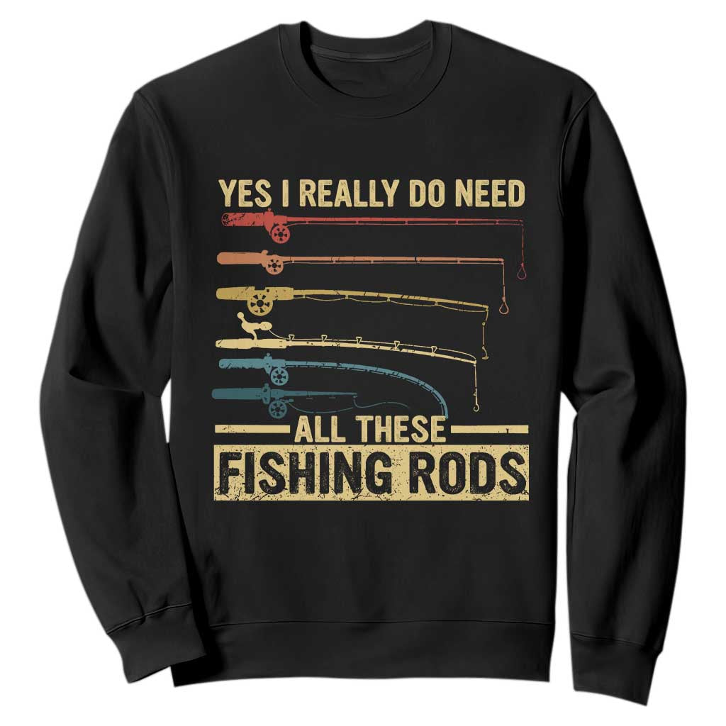 Funny Fishing Sweatshirt Yes I Really Do Need All These Fishing Rods