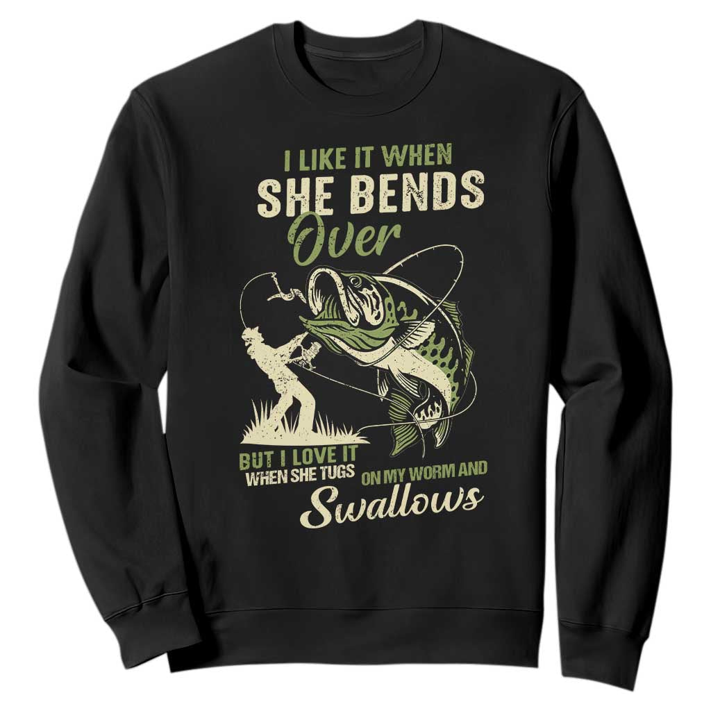 Fishing Adult Humor Sweatshirt I Like It When She Bends Over But I Love It When She Tugs