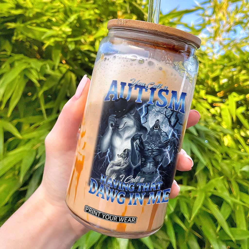 You Call It Autism I Call It Having That Dawg In Me Glass Can Funny Cringe Alpha Wolf TS11 Black Print Your Wear