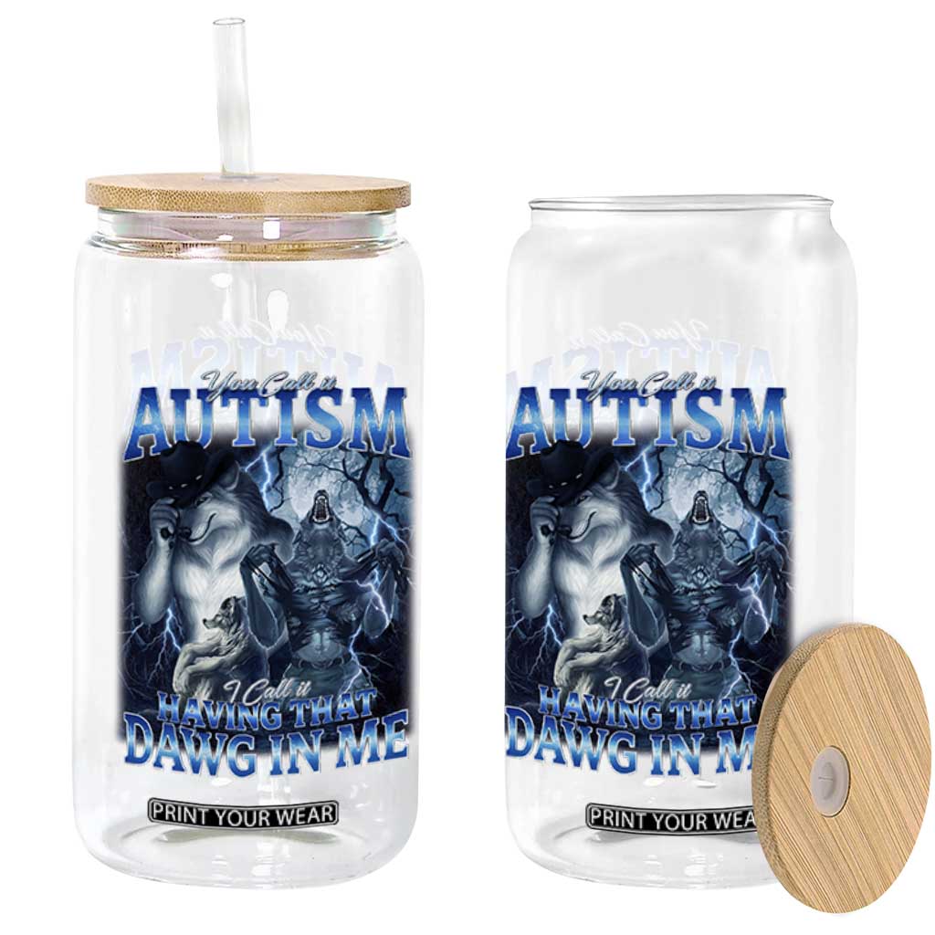 You Call It Autism I Call It Having That Dawg In Me Glass Can Funny Cringe Alpha Wolf TS11 Print Your Wear