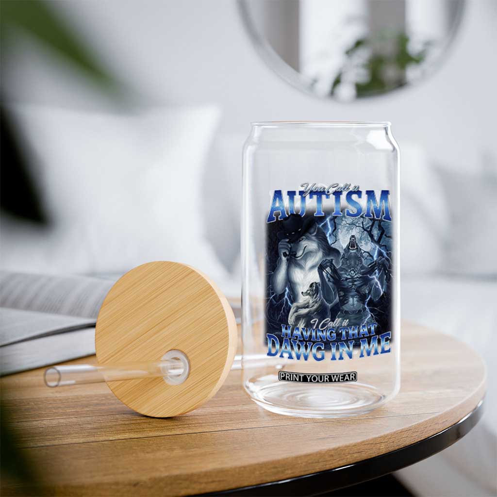 You Call It Autism I Call It Having That Dawg In Me Glass Can Funny Cringe Alpha Wolf TS11 Print Your Wear
