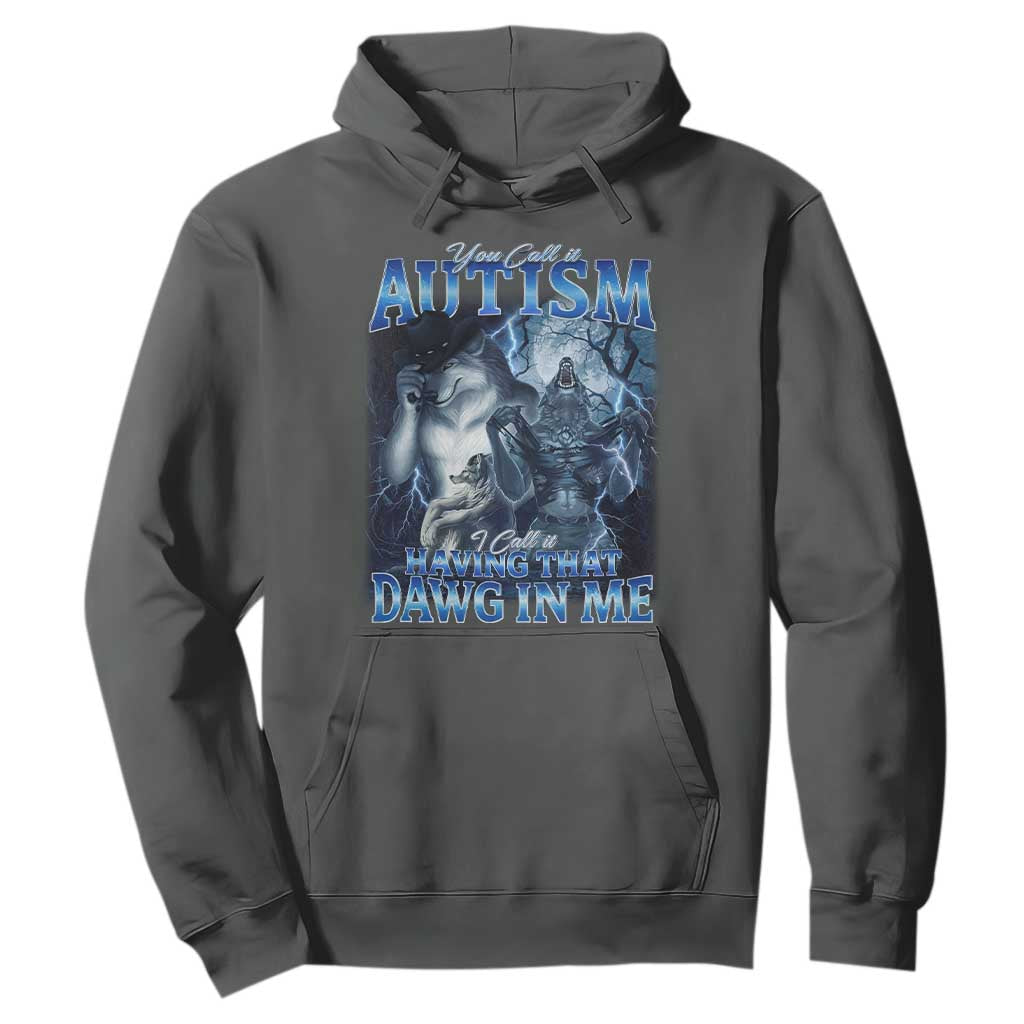 You Call It Autism I Call It Having That Dawg In Me Hoodie Funny Cringe Alpha Wolf TS11 Dark Heather Print Your Wear