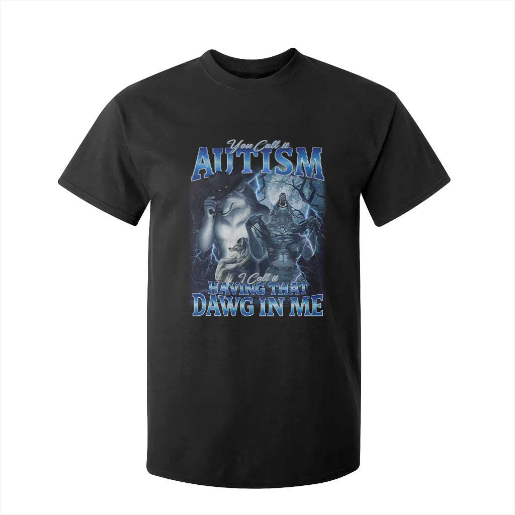 You Call It Autism I Call It Having That Dawg In Me T Shirt For Kid Funny Cringe Alpha Wolf TS11 Black Print Your Wear