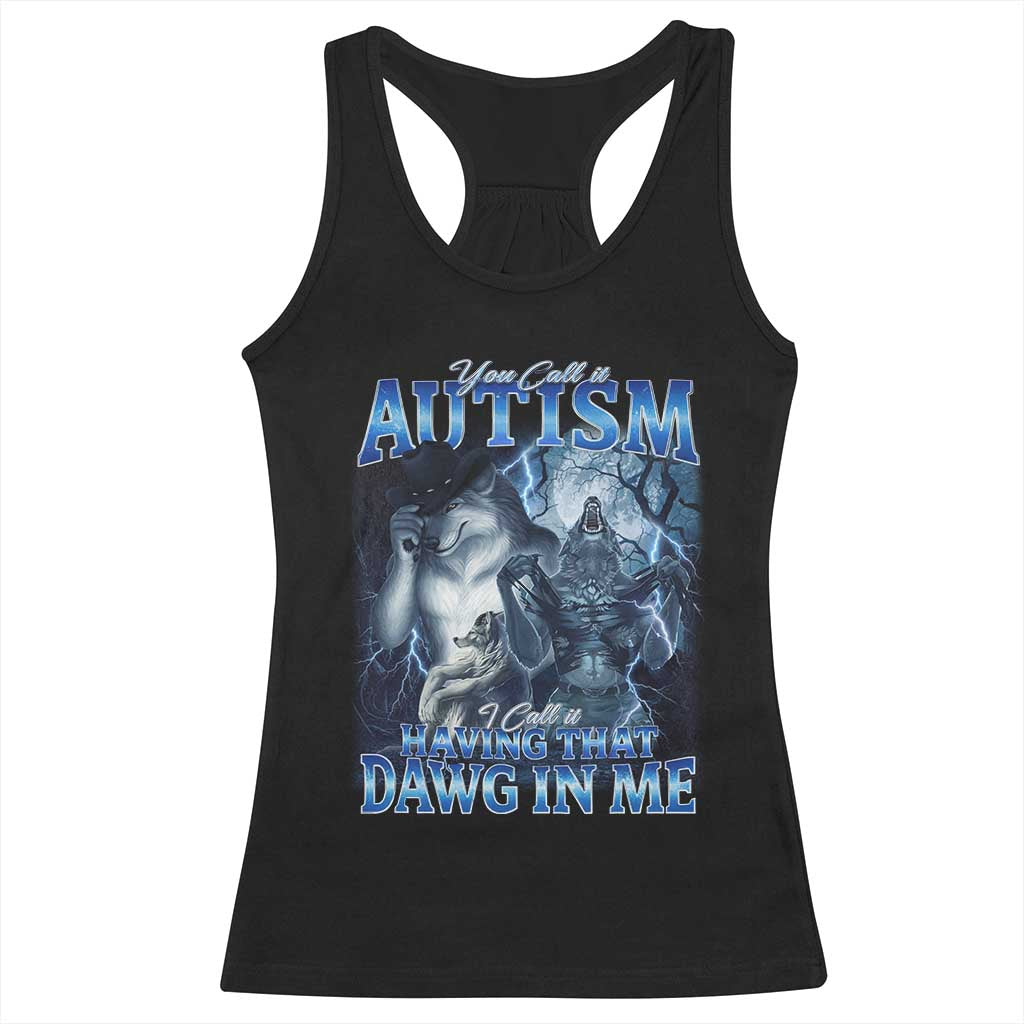 You Call It Autism I Call It Having That Dawg In Me Racerback Tank Top Funny Cringe Alpha Wolf TS11 Black Print Your Wear