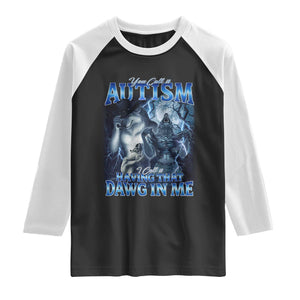 You Call It Autism I Call It Having That Dawg In Me Raglan Shirt Funny Cringe Alpha Wolf TS11 Black White Print Your Wear