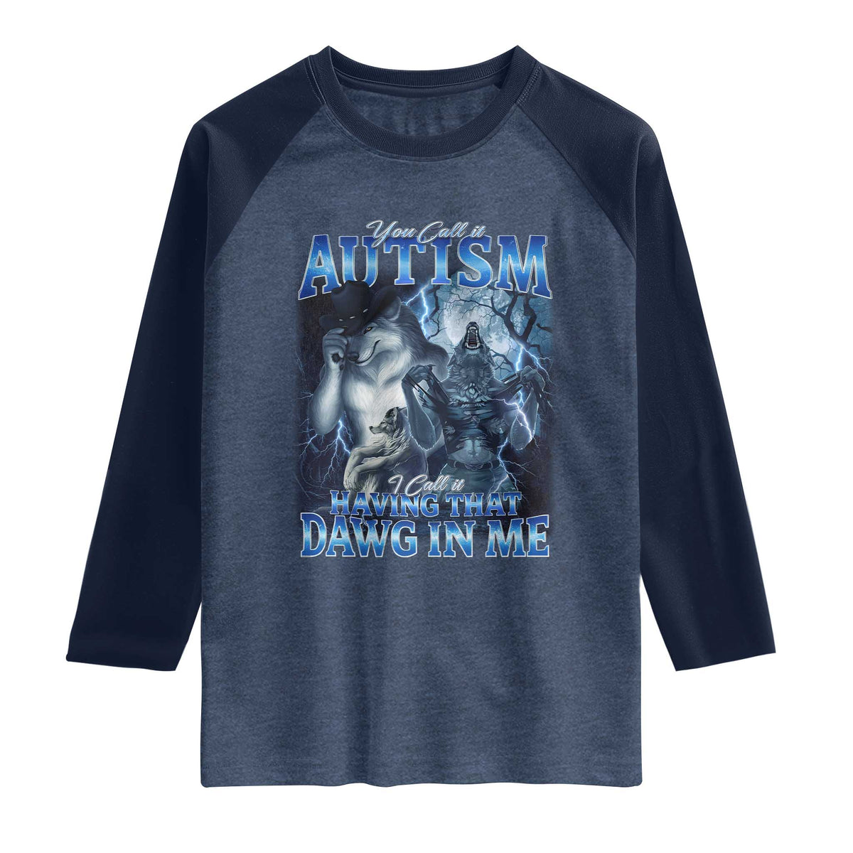 You Call It Autism I Call It Having That Dawg In Me Raglan Shirt Funny Cringe Alpha Wolf TS11 Heather Denim Navy Print Your Wear