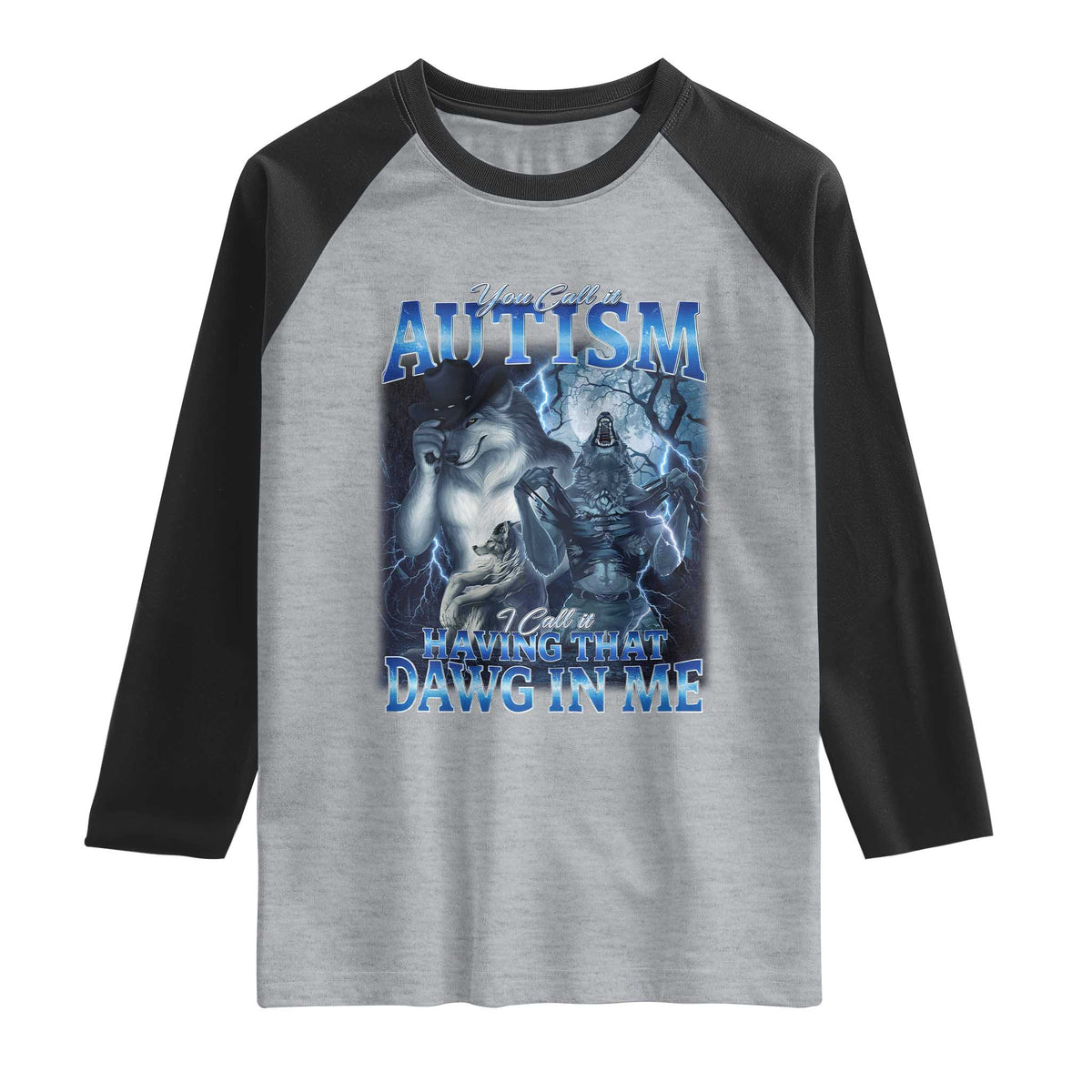 You Call It Autism I Call It Having That Dawg In Me Raglan Shirt Funny Cringe Alpha Wolf TS11 Heather Gray Black Print Your Wear