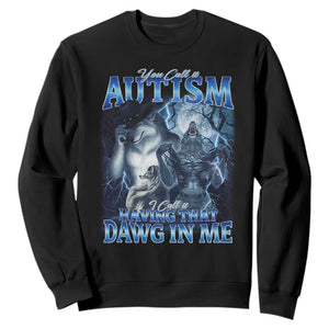 You Call It Autism I Call It Having That Dawg In Me Sweatshirt Funny Cringe Alpha Wolf TS11 Black Print Your Wear