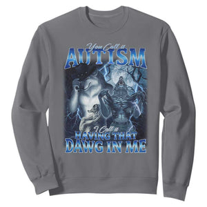 You Call It Autism I Call It Having That Dawg In Me Sweatshirt Funny Cringe Alpha Wolf TS11 Charcoal Print Your Wear