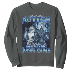 You Call It Autism I Call It Having That Dawg In Me Sweatshirt Funny Cringe Alpha Wolf TS11 Dark Heather Print Your Wear