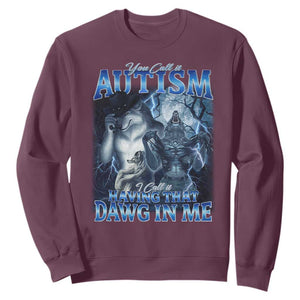 You Call It Autism I Call It Having That Dawg In Me Sweatshirt Funny Cringe Alpha Wolf TS11 Maroon Print Your Wear