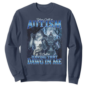 You Call It Autism I Call It Having That Dawg In Me Sweatshirt Funny Cringe Alpha Wolf TS11 Navy Print Your Wear