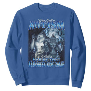 You Call It Autism I Call It Having That Dawg In Me Sweatshirt Funny Cringe Alpha Wolf TS11 Royal Blue Print Your Wear