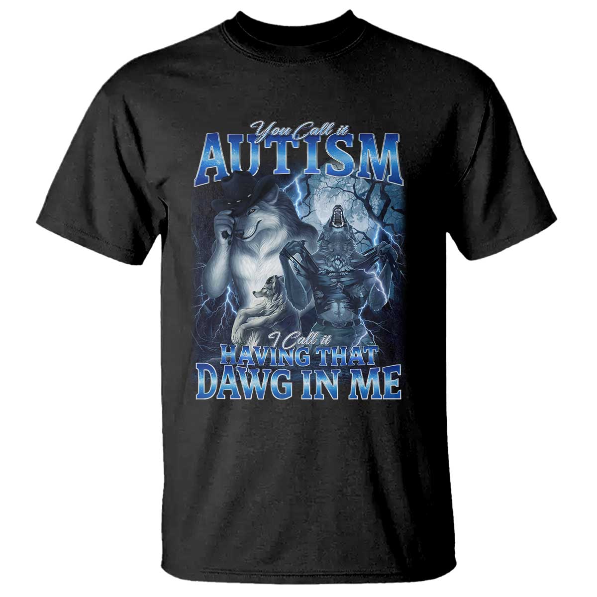 You Call It Autism I Call It Having That Dawg In Me T Shirt Funny Cringe Alpha Wolf TS11 Black Print Your Wear