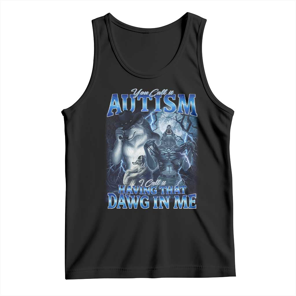 You Call It Autism I Call It Having That Dawg In Me Tank Top Funny Cringe Alpha Wolf TS11 Black Print Your Wear