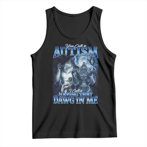You Call It Autism I Call It Having That Dawg In Me Tank Top Funny Cringe Alpha Wolf TS11 Black Print Your Wear