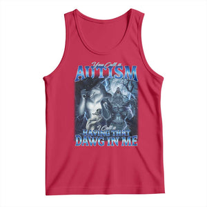 You Call It Autism I Call It Having That Dawg In Me Tank Top Funny Cringe Alpha Wolf TS11 Red Print Your Wear