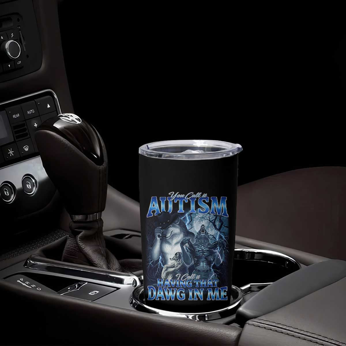 You Call It Autism I Call It Having That Dawg In Me Tumbler Cup Funny Cringe Alpha Wolf TS11 Print Your Wear