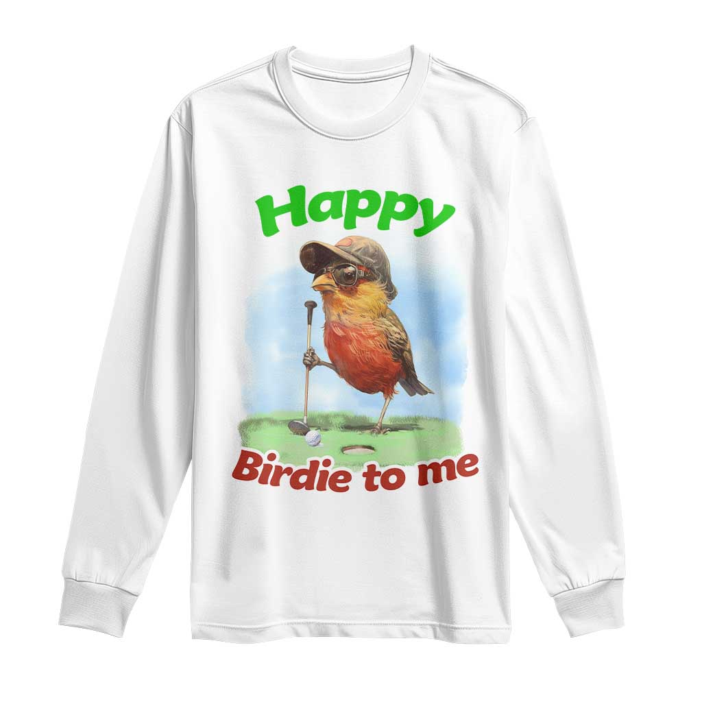 Funny Golf Birthday Long Sleeve Shirt Happy Birdie To Me Golf Player TS11 White Print Your Wear