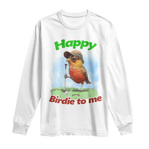 Funny Golf Birthday Long Sleeve Shirt Happy Birdie To Me Golf Player TS11 White Print Your Wear
