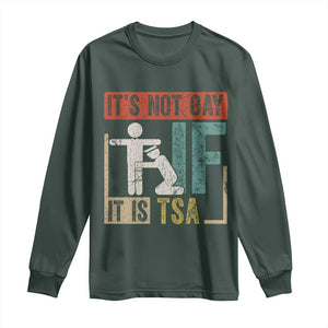 Funny Security Its Not Gay It Is TSA Long Sleeve Shirt Security Airline TS11 Dark Forest Green Print Your Wear